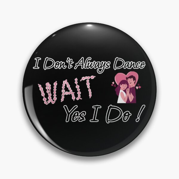 Item preview, I Don't Always Dance Wait Yes I Do designed and sold by AlchemyColor.