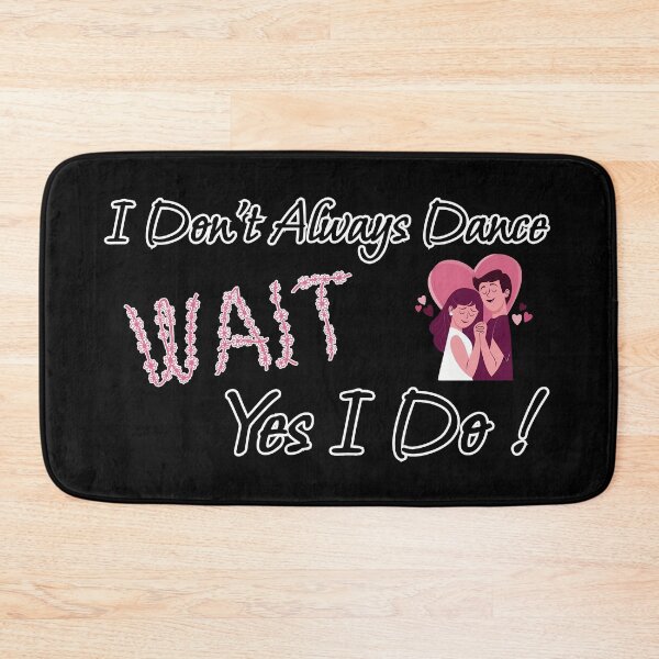 Item preview, I Don't Always Dance Wait Yes I Do designed and sold by AlchemyColor.