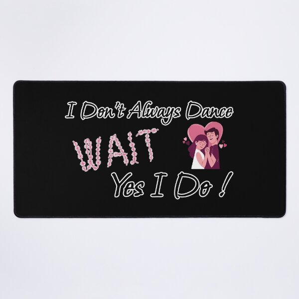 Item preview, I Don't Always Dance Wait Yes I Do designed and sold by AlchemyColor.