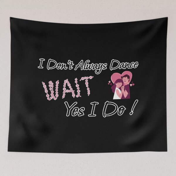 Item preview, I Don't Always Dance Wait Yes I Do designed and sold by AlchemyColor.
