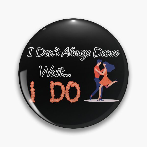 Item preview, I Don't Always Dance Wait Yes I Do designed and sold by AlchemyColor.