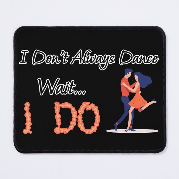 Item preview, I Don't Always Dance Wait Yes I Do designed and sold by AlchemyColor.