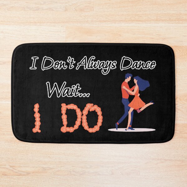 Item preview, I Don't Always Dance Wait Yes I Do designed and sold by AlchemyColor.