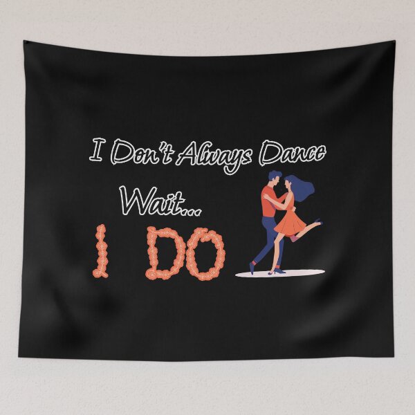 Item preview, I Don't Always Dance Wait Yes I Do designed and sold by AlchemyColor.