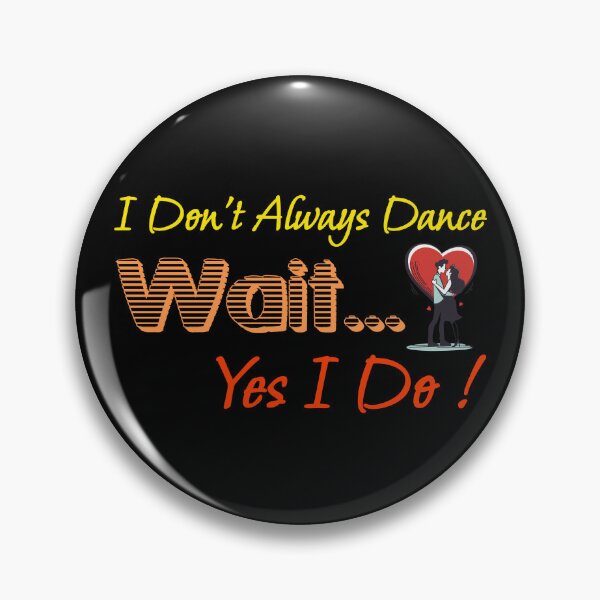 Item preview, I Don't Always Dance Wait Yes I Do designed and sold by AlchemyColor.