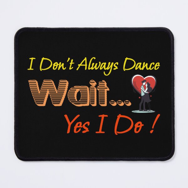 Item preview, I Don't Always Dance Wait Yes I Do designed and sold by AlchemyColor.