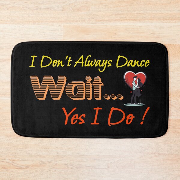 Item preview, I Don't Always Dance Wait Yes I Do designed and sold by AlchemyColor.
