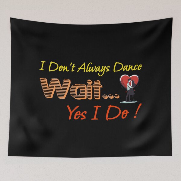 Item preview, I Don't Always Dance Wait Yes I Do designed and sold by AlchemyColor.