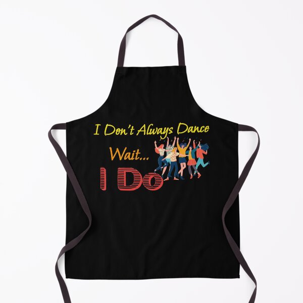 Item preview, I Don't Always Dance Wait Yes I Do designed and sold by AlchemyColor.