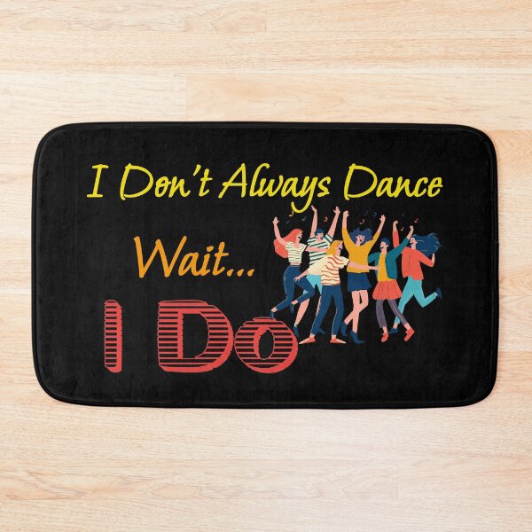 Item preview, I Don't Always Dance Wait Yes I Do designed and sold by AlchemyColor.
