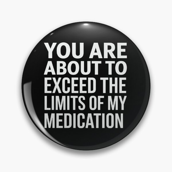 Item preview, You Are About To Exceed The Limits Of My Medication designed and sold by luannsemmsobre.
