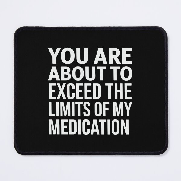 Item preview, You Are About To Exceed The Limits Of My Medication designed and sold by luannsemmsobre.