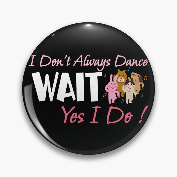 Item preview, I Don't Always Dance Wait Yes I Do designed and sold by AlchemyColor.