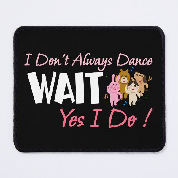 Item preview, I Don't Always Dance Wait Yes I Do designed and sold by AlchemyColor.