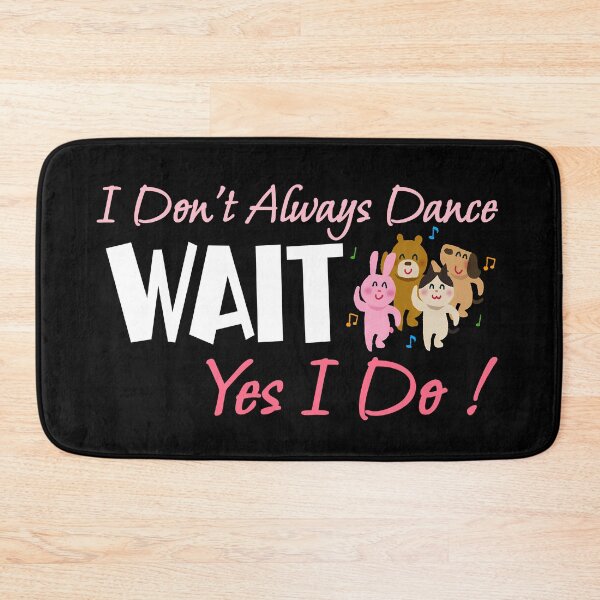 Item preview, I Don't Always Dance Wait Yes I Do designed and sold by AlchemyColor.