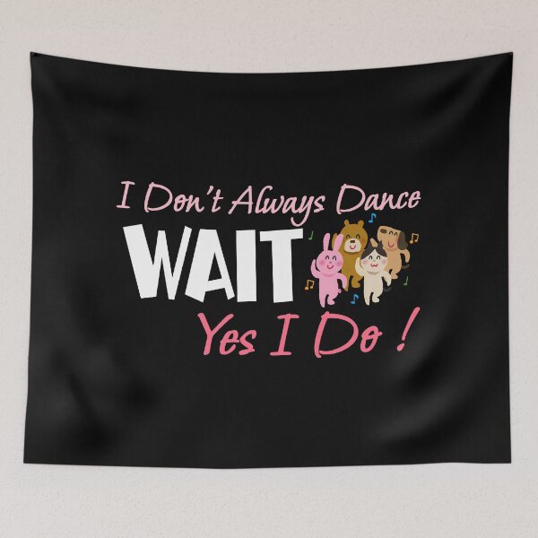 Item preview, I Don't Always Dance Wait Yes I Do designed and sold by AlchemyColor.