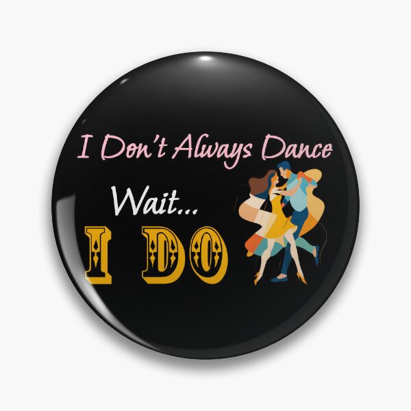 Item preview, I Don't Always Dance Wait Yes I Do designed and sold by AlchemyColor.