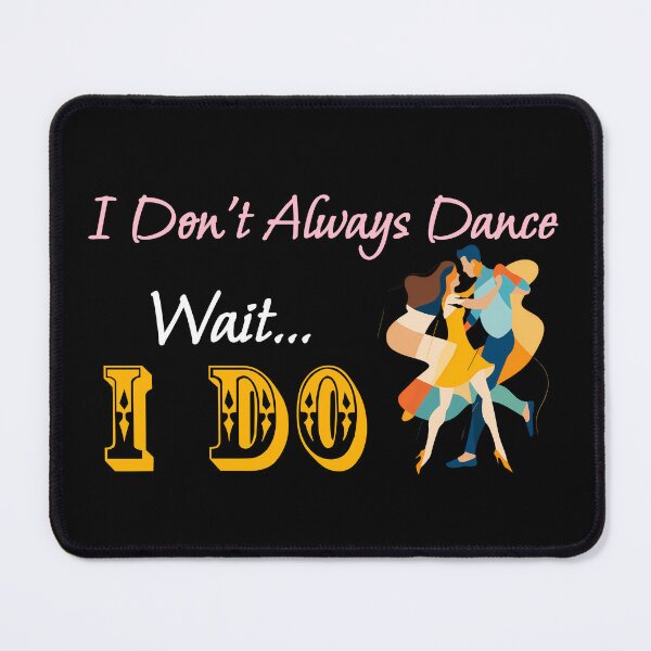 Item preview, I Don't Always Dance Wait Yes I Do designed and sold by AlchemyColor.