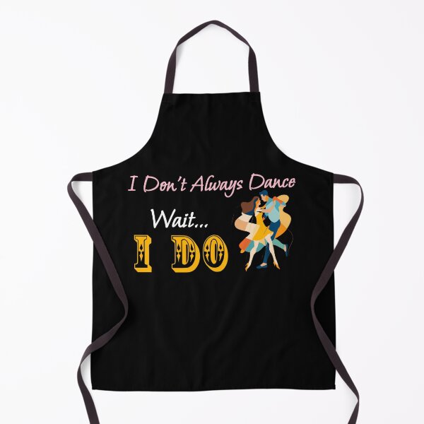 Item preview, I Don't Always Dance Wait Yes I Do designed and sold by AlchemyColor.