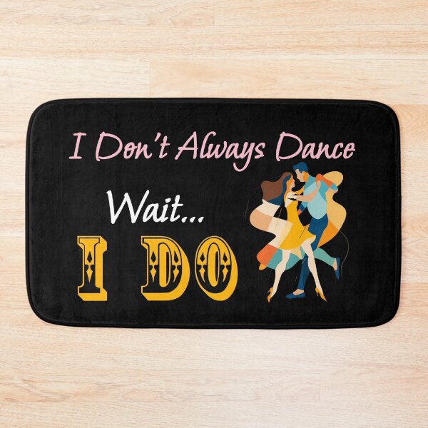 Item preview, I Don't Always Dance Wait Yes I Do designed and sold by AlchemyColor.