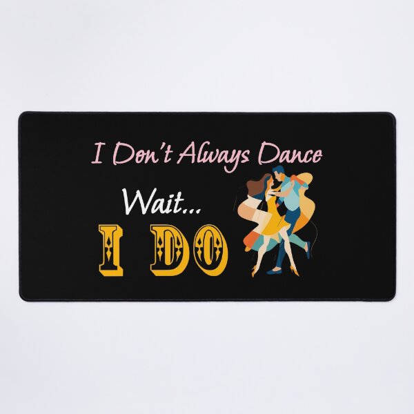 Item preview, I Don't Always Dance Wait Yes I Do designed and sold by AlchemyColor.