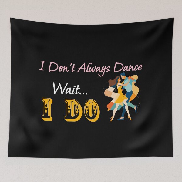 Item preview, I Don't Always Dance Wait Yes I Do designed and sold by AlchemyColor.