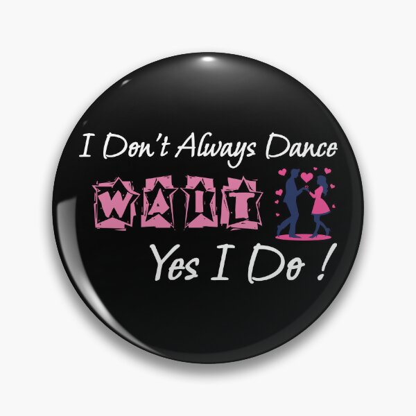 Item preview, I Don't Always Dance Wait Yes I Do designed and sold by AlchemyColor.