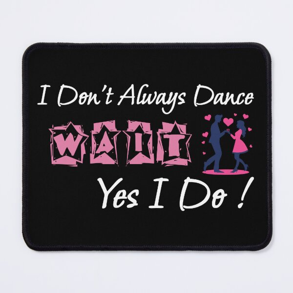 Item preview, I Don't Always Dance Wait Yes I Do designed and sold by AlchemyColor.