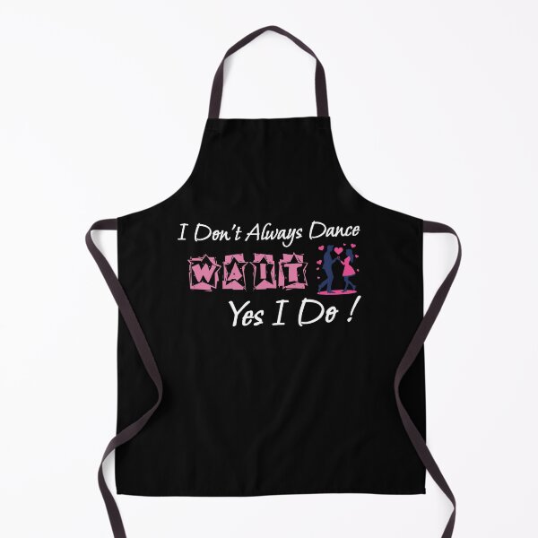 Item preview, I Don't Always Dance Wait Yes I Do designed and sold by AlchemyColor.