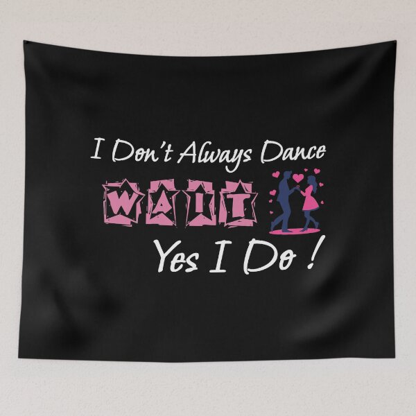 Item preview, I Don't Always Dance Wait Yes I Do designed and sold by AlchemyColor.