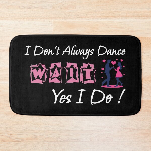 Item preview, I Don't Always Dance Wait Yes I Do designed and sold by AlchemyColor.