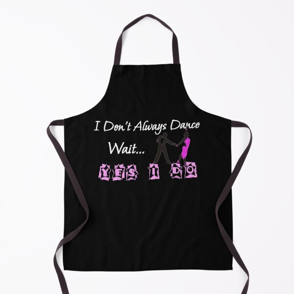Item preview, I Don't Always Dance Wait Yes I Do designed and sold by AlchemyColor.