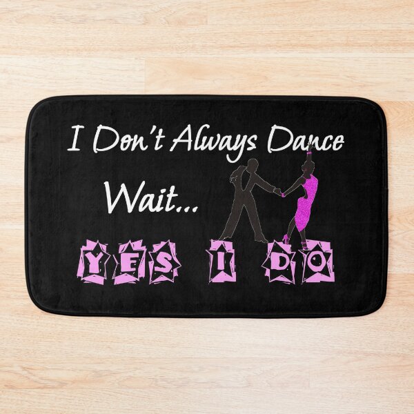 Item preview, I Don't Always Dance Wait Yes I Do designed and sold by AlchemyColor.