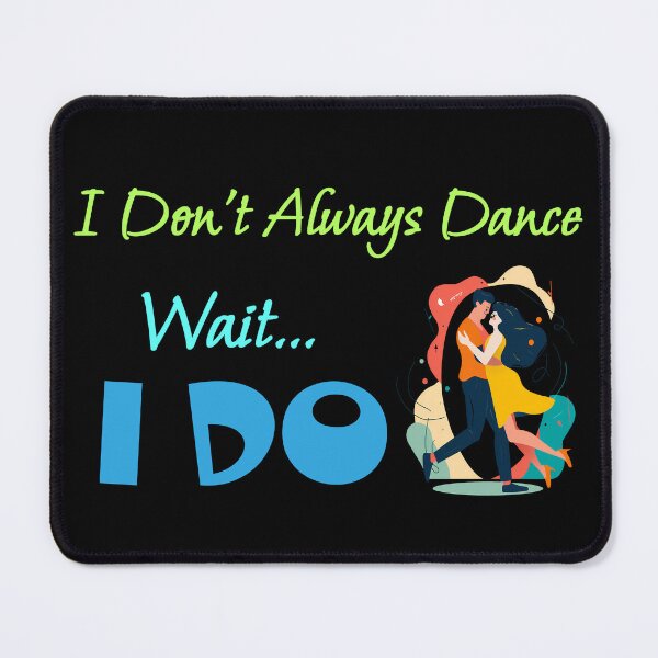 Item preview, I Don't Always Dance Wait Yes I Do designed and sold by AlchemyColor.