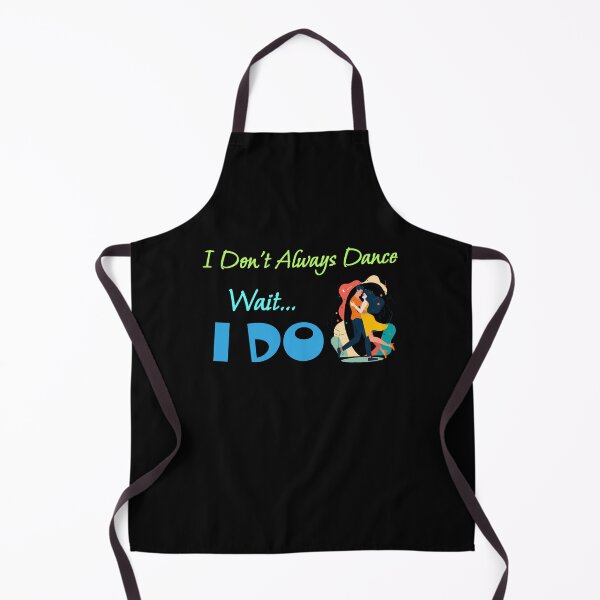 Item preview, I Don't Always Dance Wait Yes I Do designed and sold by AlchemyColor.