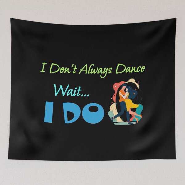 Item preview, I Don't Always Dance Wait Yes I Do designed and sold by AlchemyColor.