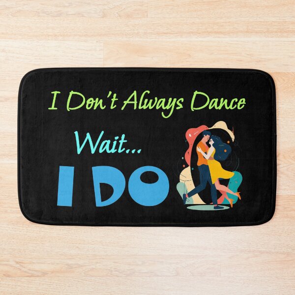 Item preview, I Don't Always Dance Wait Yes I Do designed and sold by AlchemyColor.