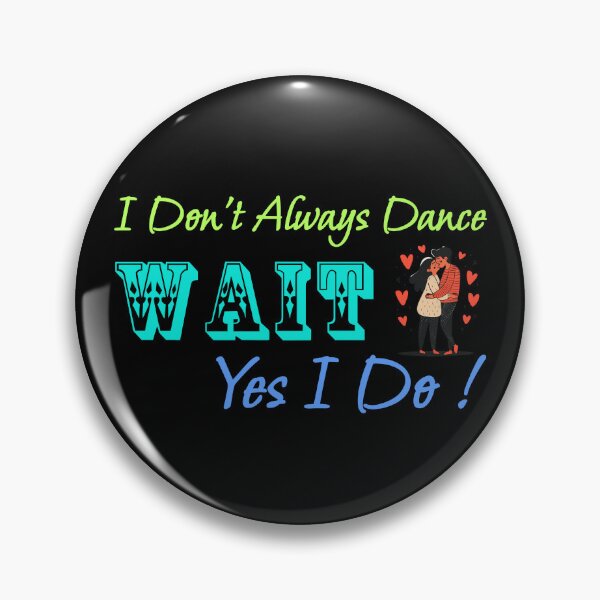 Item preview, I Don't Always Dance Wait Yes I Do designed and sold by AlchemyColor.