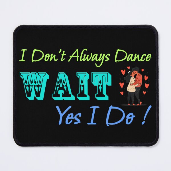 Item preview, I Don't Always Dance Wait Yes I Do designed and sold by AlchemyColor.