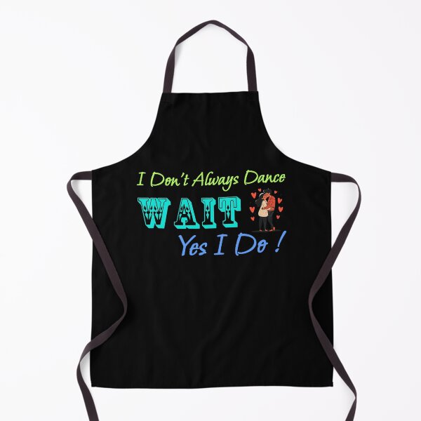Item preview, I Don't Always Dance Wait Yes I Do designed and sold by AlchemyColor.