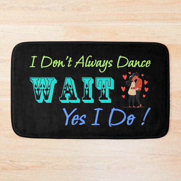 Item preview, I Don't Always Dance Wait Yes I Do designed and sold by AlchemyColor.