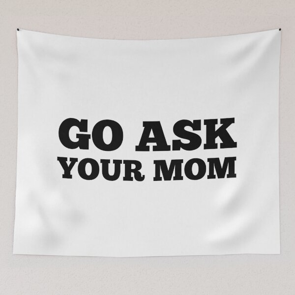 Item preview, Go Ask Your Mom. Funny Dad Life and Parenting Quote. Black. designed and sold by That Cheeky Tee.