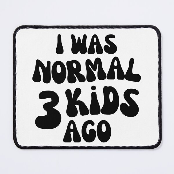 Item preview, I Was Normal 3 Kids Ago! Funny Mom Life and Motherhood Quote. Black. designed and sold by That Cheeky Tee.