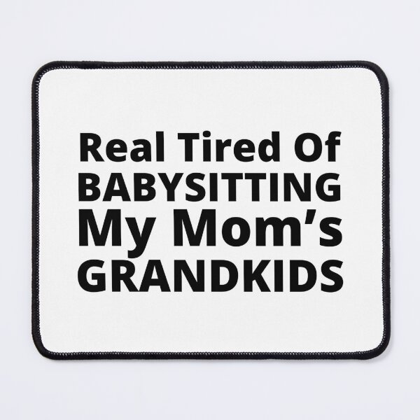 Item preview, Real Tired Of Babysitting My Mom's Grandkids. Funny Mom Life and Motherhood Quote. Black. designed and sold by That Cheeky Tee.