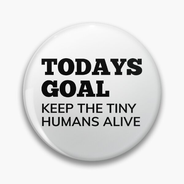 Item preview, Todays Goal, Keep The Tiny Humans Alive. Funny Mom Life and Parenting Quote. Black. designed and sold by That Cheeky Tee.