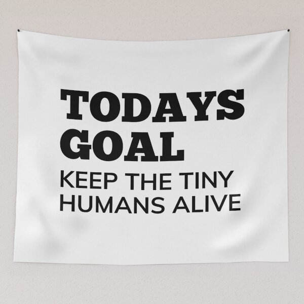 Item preview, Todays Goal, Keep The Tiny Humans Alive. Funny Mom Life and Parenting Quote. Black. designed and sold by That Cheeky Tee.