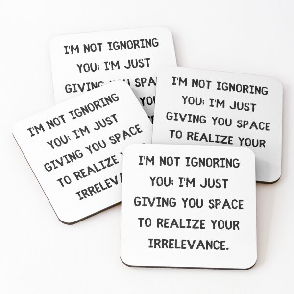 Item preview, I'm not ignoring you; I'm just giving you space to realize your irrelevance. designed and sold by StylishKat.
