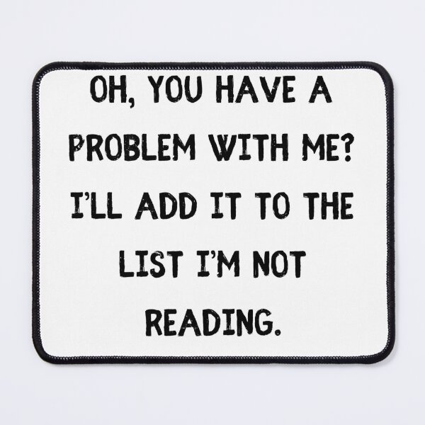 Item preview, Oh, you have a problem with me? I’ll add it to the list I’m not reading. designed and sold by StylishKat.