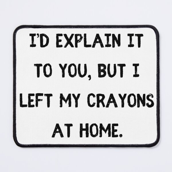 Item preview, I’d explain it to you, but I left my crayons at home designed and sold by StylishKat.
