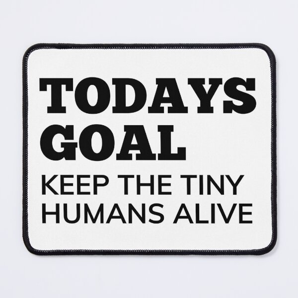 Item preview, Todays Goal, Keep The Tiny Humans Alive. Funny Mom Life and Parenting Quote. Black. designed and sold by That Cheeky Tee.